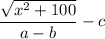 \displaystyle \frac{\sqrt{x^2+100}}{a-b}}-c
