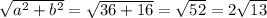 \sqrt{a^2+b^2}= \sqrt{36+16}= \sqrt{52}=2 \sqrt{13}