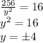 \frac{256}{y^2}=16\\ y^2=16\\ y=\pm4