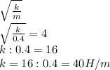 \sqrt{ \frac{k}{m} } \\ \sqrt{ \frac{k}{0.4} } =4 \\ k:0.4=16 \\ k=16:0.4=40 H/m