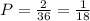 P= \frac{2}{36} = \frac{1}{18}