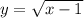 y= \sqrt{x-1}