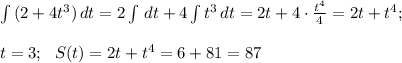 \int {(2+4t^{3})} \, dt= 2\int {} \, dt+ 4\int {t^{3}} \, dt= 2t+4 \cdot \frac{t^{4}}{4} =2t+t^{4}; \\ &#10; \\ t=3; \ \ S(t)=2t+t^{4}=6+81=87