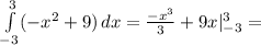 \int\limits^3_ {-3}(-x^2+9) \, dx = \frac{-x^3}{3} +9x| _{-3} ^{3} =