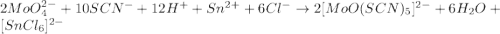 2MoO_4^{2-} + 10SCN^- + 12H^+ + Sn^{2+} + 6Cl^- \rightarrow 2[MoO(SCN)_5]^{2-} + 6H_2O + [SnCl_6]^{2-}