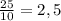 \frac{25}{10} =2,5