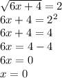 \sqrt{6x+4} =2 \\ 6x+4 = 2^{2} \\ 6x+4=4 \\ 6x=4-4 \\ 6x=0 \\ x=0