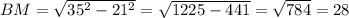 BM= \sqrt{ 35^{2}- 21^{2} } = \sqrt{1225-441} = \sqrt{784} =28&#10;