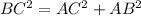 BC^2=AC^2+AB^2