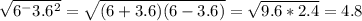 \sqrt{6^-3.6^2}= \sqrt{(6+3.6)(6-3.6)} = \sqrt{9.6*2.4} =4.8