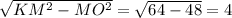 \sqrt{KM^2-MO^2} = \sqrt{64-48} =4