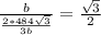 \frac{b}{ \frac{2*484 \sqrt{3} }{3b} } = \frac{ \sqrt{3} }{2}