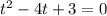 t^{2} -4t+3=0