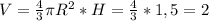 V= \frac{4}{3} \pi R^2*H= \frac{4}{3} *1,5=2