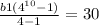 \frac{b1( 4^{10}-1) }{4-1} =30
