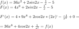 f(x)=36x^2+2sin2x- \frac{1}{x}-5 \\F(x)=4x^9+2sin2x- \frac{1}{x}-5\\\\F`(x)=4*9x^8+2cos2x *(2x)`- \frac{-1}{x^2}+0=\\\\=36x^8+4cos2x+ \frac{1}{x^2}=f(x)