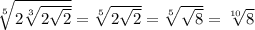 \sqrt[5]{2\sqrt[3]{2\sqrt{2}}}=\sqrt[5]{2\sqrt{2}}=\sqrt[5]{\sqrt{8}}=\sqrt[10]{8}