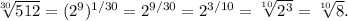 \sqrt[30]{512}=(2^9)^{1/30}=2^{9/30}=2^{3/10}=\sqrt[10]{2^3}=\sqrt[10]{8}.