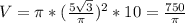 V= \pi *( \frac{5 \sqrt{3} }{ \pi } )^2*10= \frac{750}{ \pi }
