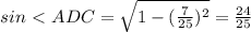 sin\ \textless \ ADC= \sqrt{1-( \frac{7}{25})^2 } = \frac{24}{25}
