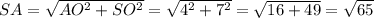 SA= \sqrt{AO^2+SO^2}= \sqrt{4^2+7^2} = \sqrt{16+49} = \sqrt{65}