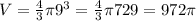 V= \frac{4}{3} \pi 9^{3}= \frac{4}{3} \pi 729= 972 \pi