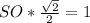 SO* \frac{ \sqrt{2} }{2} =1