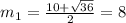 m_{1}= \frac{10+ \sqrt{36} }{2} =8
