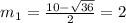 m_{1}= \frac{10- \sqrt{36} }{2} =2
