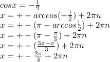cosx=- \frac{1}{2} \\ x=+-arccos(- \frac{1}{2} )+2 \pi n\\x=+-( \pi -arccos \frac{1}{2} )+2 \pi n\\x=+-( \pi - \frac{ \pi }{3} )+2 \pi n\\x=+-( \frac{3 \pi - \pi }{3} )+2 \pi n\\x=+- \frac{2 \pi }{3} +2 \pi n