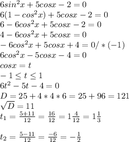 6sin ^{2} x+5cosx-2=0\\6(1-cos ^{2} x)+5cosx-2=0\\6-6cos ^{2} x+5cosx-2=0\\4-6cos ^{2} x+5cosx=0\\-6cos ^{2} x+5cosx+4=0/*(-1)\\6cos ^{2} x-5cosx-4=0 \\cosx=t\\-1 \leq t \leq 1 \\ 6t ^{2} -5t-4=0\\D=25+4*4*6=25+96=121\\ \sqrt{D} =11\\t _{1} = \frac{5+11}{12} = \frac{16}{12} =1 \frac{4}{12} =1 \frac{1}{3} \\ \\ t _{2} = \frac{5-11}{12} = \frac{-6}{12} =- \frac{1}{2} \\\\