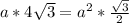 a*4 \sqrt{3} =a^2* \frac{ \sqrt{3} }{2}