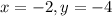 x = -2, y = -4