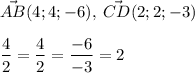 \displaystyle \vec{AB} (4;4;-6),\; \vec{CD} (2;2;-3)\\ \\ \frac42 =\frac42 =\frac{-6}{-3} =2