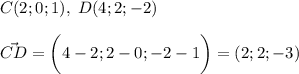 \displaystyle C(2;0;1),\; D(4;2;-2)\\ \\ \vec{CD} =\bigg( 4-2;2-0;-2-1\bigg) =(2;2;-3)