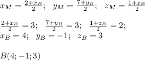 x_M=\frac{2+x_B}{2}; \ \ y_M = \frac{7 + y_B}{2}; \ \ z_M=\frac{1+z_B}{2} \\ \\ \frac{2+x_B}{2}=3; \ \ \frac{7 + y_B}{2}=3; \ \ \frac{1+z_B}{2}=2; \\ x_B=4; \ \ y_B=-1; \ \ z_B=3 \\ \\ B(4; -1;3)