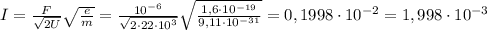 I= \frac{F}{ \sqrt{2U} } \sqrt{ \frac{e}{m} } = \frac{10^{-6}}{ \sqrt{2 \cdot 22\cdot 10^3} } \sqrt{ \frac{1,6 \cdot 10^{-19}}{9,11 \cdot 10^{-31}} } =0,1998 \cdot 10^{-2}=1,998 \cdot 10^{-3}