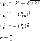(\frac{3}{10})^x \cdot 3^x = \sqrt[3]{0,81} \\ \\ (\frac{9}{10})^x = (\frac{81}{100})^\frac{1}{3} \\ \\ (\frac{9}{10})^x = (\frac{9}{10})^\frac{2}{3} \\ \\ x = \frac{2}{3}