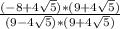 \frac{(-8 + 4 \sqrt{5} ) * (9 + 4 \sqrt{5} )}{(9 - 4 \sqrt{5} ) * (9 + 4 \sqrt{5} )}