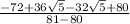 \frac{-72 + 36 \sqrt{5} - 32 \sqrt{5} + 80 }{81 - 80}