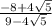 \frac{- 8 + 4 \sqrt{5} }{9 - 4 \sqrt{5} }