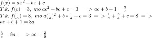 f(x)=ax^2+bx+c \\ T.k.\ f(c)=3,\ mo\ ac^2+bc+c=3\ =\ \textgreater \ ac+b+1= \frac{3}{c} \\ T.k.\ f( \frac{1}{a} )=8,\ mo\ a( \frac{1}{a} )^2+b* \frac{1}{a} +c=3\ =\ \textgreater \ \frac{1}{a} + \frac{b}{a} +c= 8\ =\ \textgreater \ \\ ac+b+1=8a \\ \\ \frac{3}{c}=8a\ =\ \textgreater \ ac= \frac{3}{8}