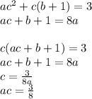 ac ^2+ c(b+1)=3 \\&#10; ac+b+1 = 8a\\\\&#10; c(ac+b+1) = 3\\&#10; ac+b+1=8a\\&#10; c=\frac{3}{8a}\\&#10; ac=\frac{3}{8}