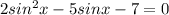 2sin^2x-5sinx-7=0