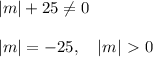 |m|+25 \neq 0 \\ \\ |m|=-25, \ \ \ |m|\ \textgreater \ 0