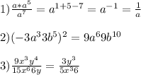 1) \frac{a*a ^{5} }{a ^{7} } =a ^{1+5-7} = a^{-1} = \frac{1}{a} \\ \\ 2)(-3a ^{3} 3b ^{5} ) ^{2} =9a ^{6} 9b ^{10} \\ \\ 3) \frac{9 x^{3}y ^{4} }{15 x^{6} 6y} = \frac{3 y^{3} }{5 x^{3} 6}