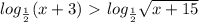 log_{ \frac{1}{2}} (x+3) \ \textgreater \ log_{ \frac{1}{2}} \sqrt{x+15}