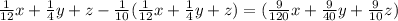 \frac{1}{12} x+ \frac{1}{4}y+z- \frac{1}{10}( \frac{1}{12} x+ \frac{1}{4}y+z)= (\frac{9}{120}x+ \frac{9}{40}y+ \frac{9}{10}z)