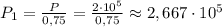 P_1= \frac{P}{0,75}= \frac{2 \cdot 10^5}{0,75} \approx 2,667 \cdot 10^5