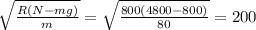 \sqrt{ \frac{R(N-mg)}{m} } = \sqrt{ \frac{800(4800-800)}{80} } = 200